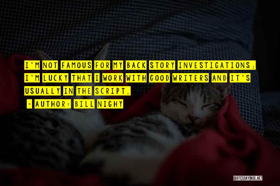 Bill Nighy Quotes: I'm Not Famous For My Back Story Investigations; I'm Lucky That I Work With Good Writers And It's Usually In