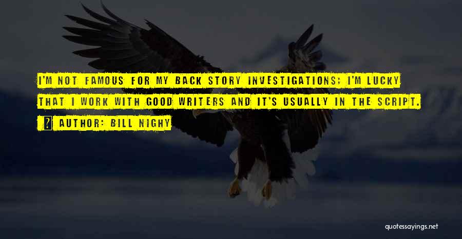 Bill Nighy Quotes: I'm Not Famous For My Back Story Investigations; I'm Lucky That I Work With Good Writers And It's Usually In