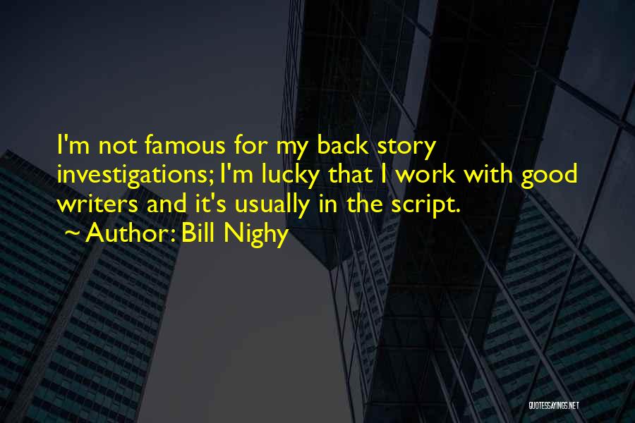 Bill Nighy Quotes: I'm Not Famous For My Back Story Investigations; I'm Lucky That I Work With Good Writers And It's Usually In
