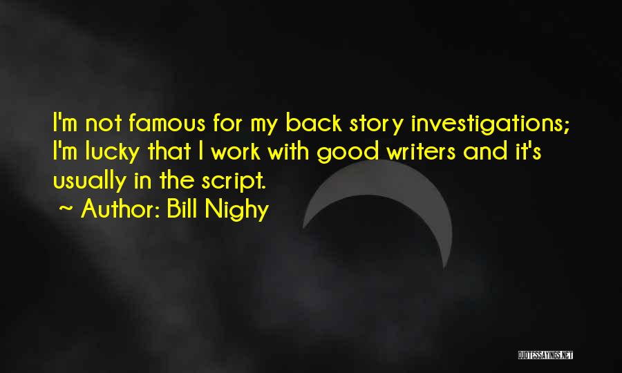 Bill Nighy Quotes: I'm Not Famous For My Back Story Investigations; I'm Lucky That I Work With Good Writers And It's Usually In
