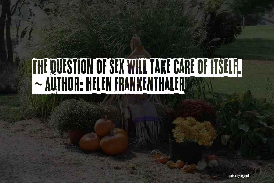 Helen Frankenthaler Quotes: The Question Of Sex Will Take Care Of Itself.