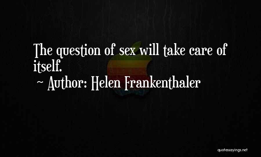 Helen Frankenthaler Quotes: The Question Of Sex Will Take Care Of Itself.