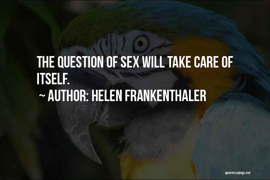 Helen Frankenthaler Quotes: The Question Of Sex Will Take Care Of Itself.