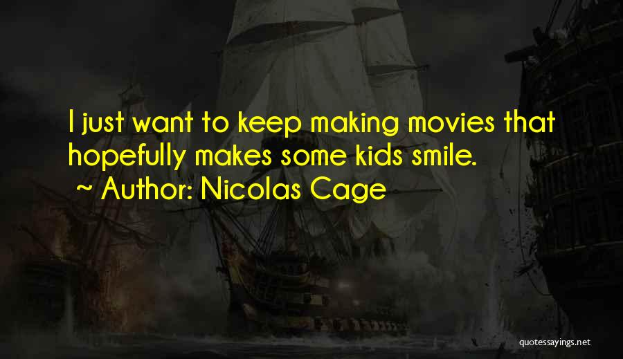 Nicolas Cage Quotes: I Just Want To Keep Making Movies That Hopefully Makes Some Kids Smile.