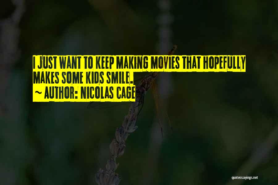 Nicolas Cage Quotes: I Just Want To Keep Making Movies That Hopefully Makes Some Kids Smile.
