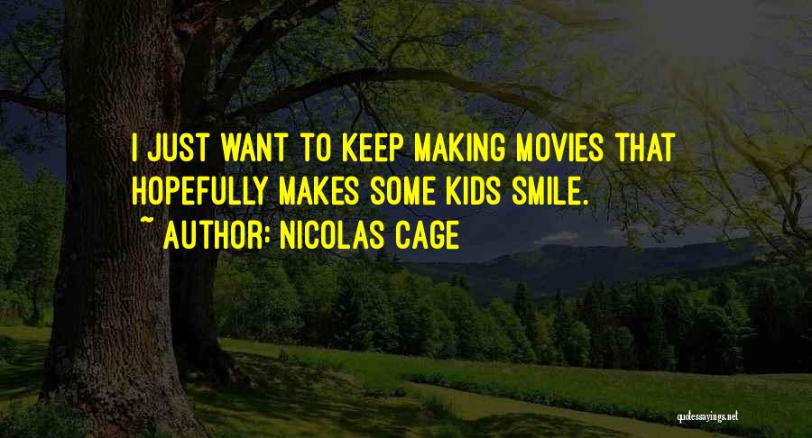 Nicolas Cage Quotes: I Just Want To Keep Making Movies That Hopefully Makes Some Kids Smile.