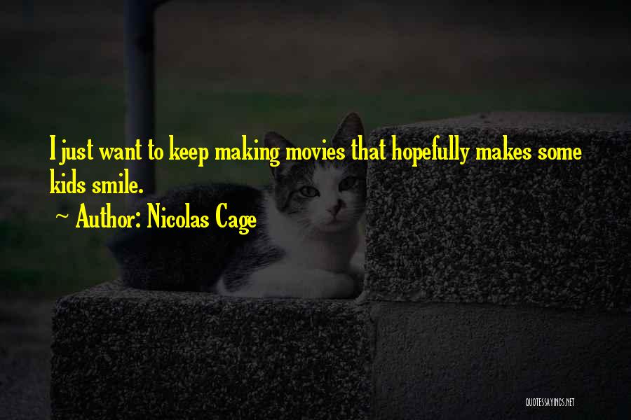 Nicolas Cage Quotes: I Just Want To Keep Making Movies That Hopefully Makes Some Kids Smile.
