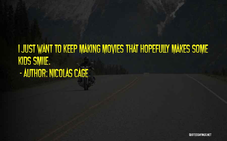 Nicolas Cage Quotes: I Just Want To Keep Making Movies That Hopefully Makes Some Kids Smile.
