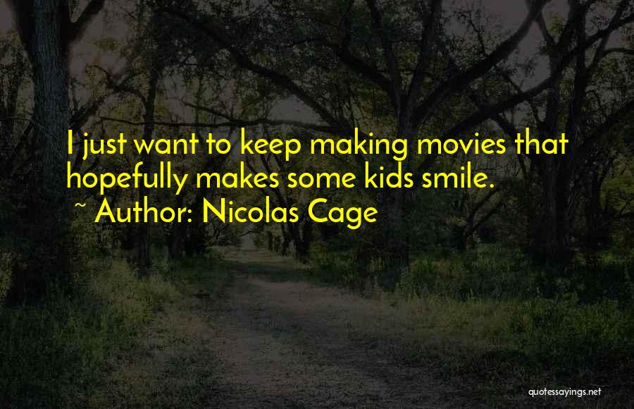 Nicolas Cage Quotes: I Just Want To Keep Making Movies That Hopefully Makes Some Kids Smile.