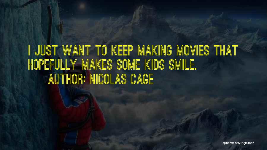 Nicolas Cage Quotes: I Just Want To Keep Making Movies That Hopefully Makes Some Kids Smile.