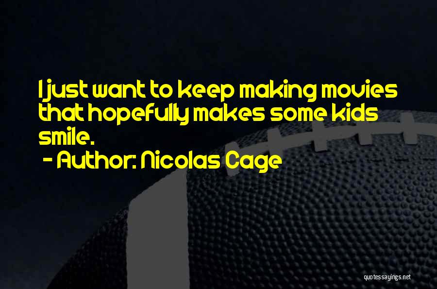 Nicolas Cage Quotes: I Just Want To Keep Making Movies That Hopefully Makes Some Kids Smile.