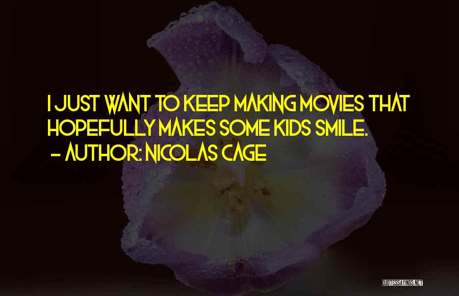 Nicolas Cage Quotes: I Just Want To Keep Making Movies That Hopefully Makes Some Kids Smile.