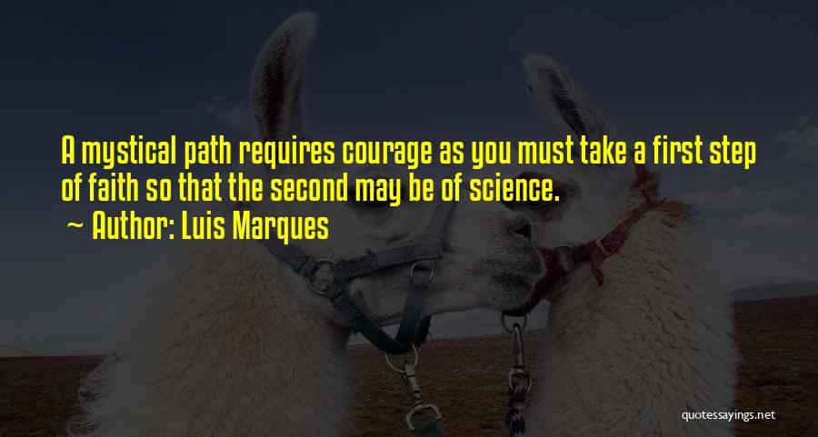 Luis Marques Quotes: A Mystical Path Requires Courage As You Must Take A First Step Of Faith So That The Second May Be