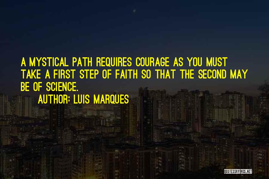 Luis Marques Quotes: A Mystical Path Requires Courage As You Must Take A First Step Of Faith So That The Second May Be