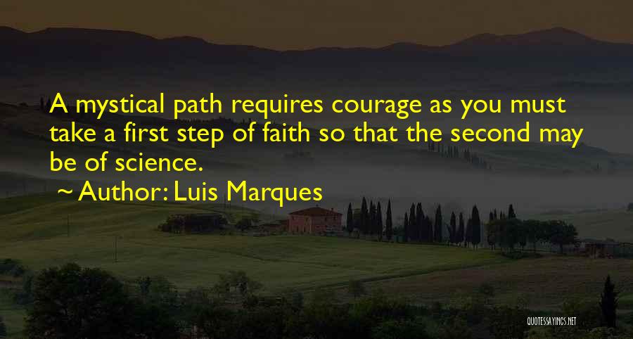 Luis Marques Quotes: A Mystical Path Requires Courage As You Must Take A First Step Of Faith So That The Second May Be