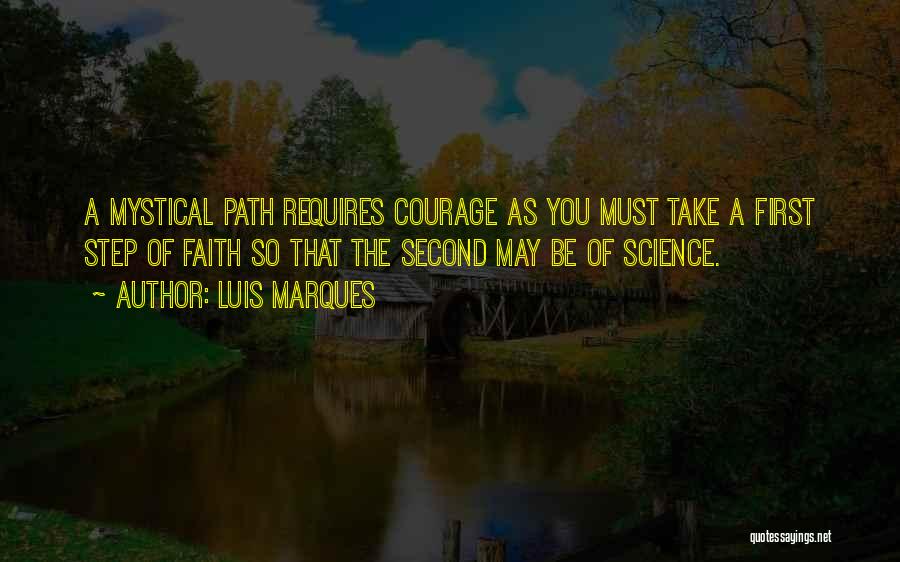 Luis Marques Quotes: A Mystical Path Requires Courage As You Must Take A First Step Of Faith So That The Second May Be