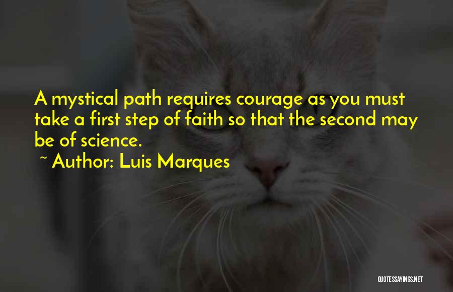 Luis Marques Quotes: A Mystical Path Requires Courage As You Must Take A First Step Of Faith So That The Second May Be