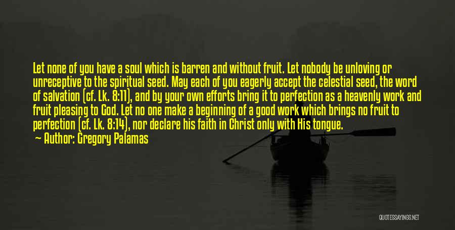 Gregory Palamas Quotes: Let None Of You Have A Soul Which Is Barren And Without Fruit. Let Nobody Be Unloving Or Unreceptive To