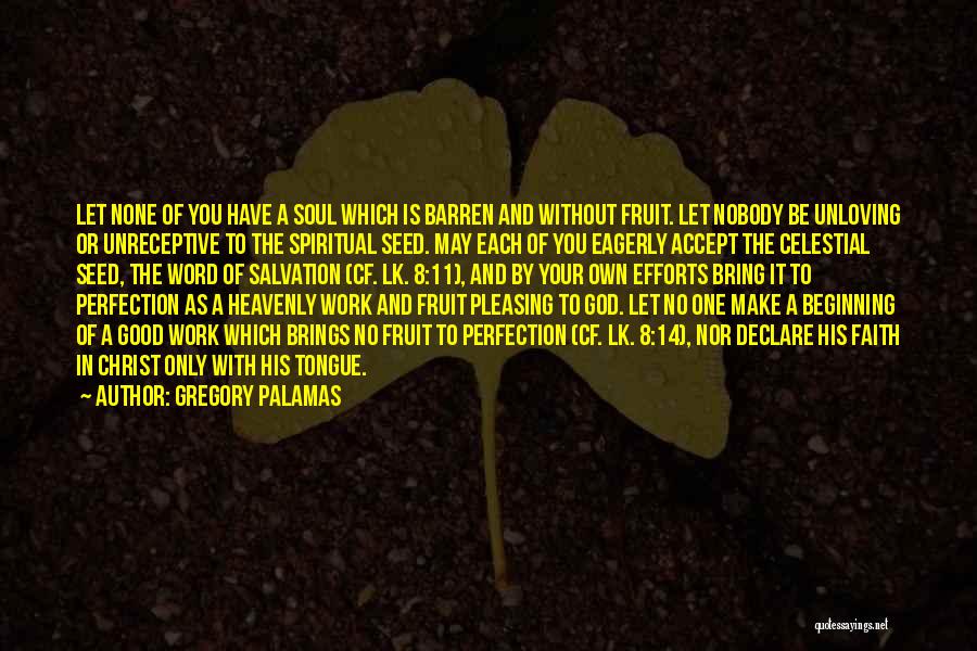 Gregory Palamas Quotes: Let None Of You Have A Soul Which Is Barren And Without Fruit. Let Nobody Be Unloving Or Unreceptive To