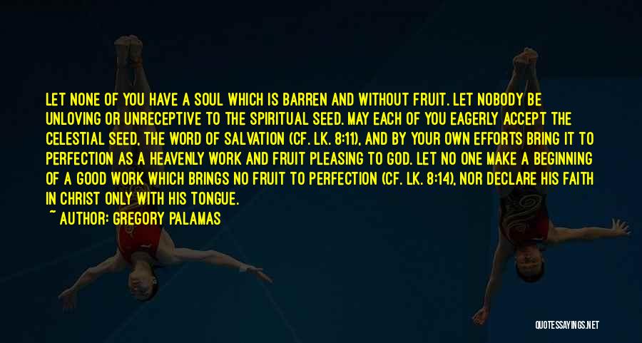 Gregory Palamas Quotes: Let None Of You Have A Soul Which Is Barren And Without Fruit. Let Nobody Be Unloving Or Unreceptive To
