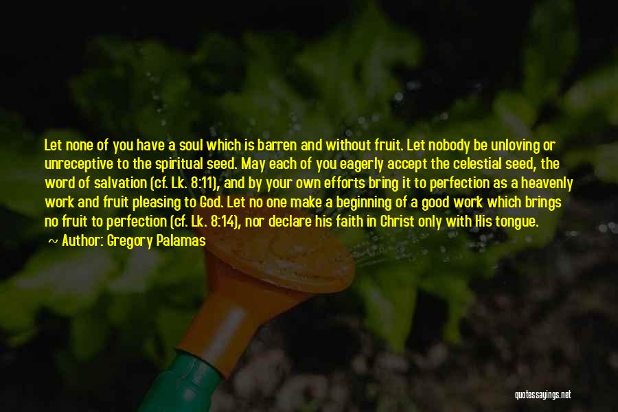 Gregory Palamas Quotes: Let None Of You Have A Soul Which Is Barren And Without Fruit. Let Nobody Be Unloving Or Unreceptive To