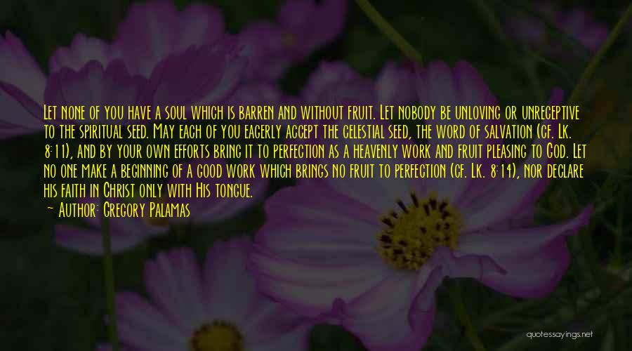 Gregory Palamas Quotes: Let None Of You Have A Soul Which Is Barren And Without Fruit. Let Nobody Be Unloving Or Unreceptive To