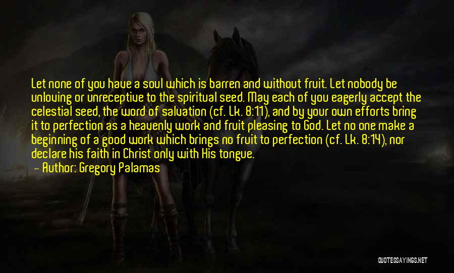 Gregory Palamas Quotes: Let None Of You Have A Soul Which Is Barren And Without Fruit. Let Nobody Be Unloving Or Unreceptive To