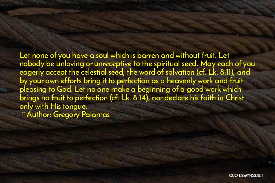 Gregory Palamas Quotes: Let None Of You Have A Soul Which Is Barren And Without Fruit. Let Nobody Be Unloving Or Unreceptive To