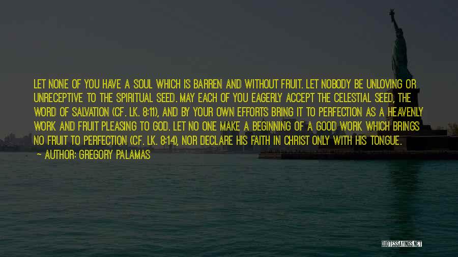 Gregory Palamas Quotes: Let None Of You Have A Soul Which Is Barren And Without Fruit. Let Nobody Be Unloving Or Unreceptive To