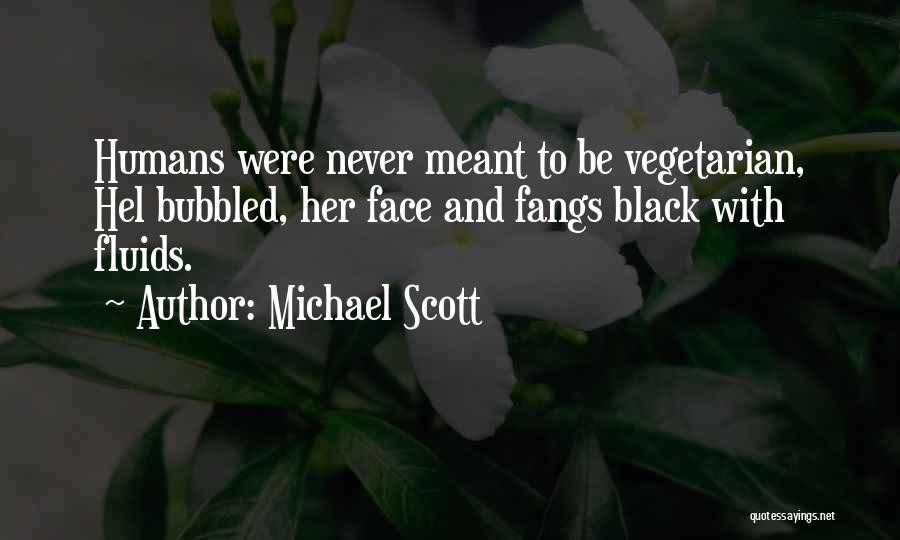 Michael Scott Quotes: Humans Were Never Meant To Be Vegetarian, Hel Bubbled, Her Face And Fangs Black With Fluids.