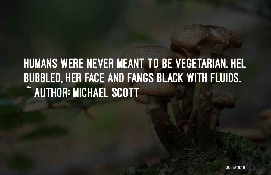 Michael Scott Quotes: Humans Were Never Meant To Be Vegetarian, Hel Bubbled, Her Face And Fangs Black With Fluids.