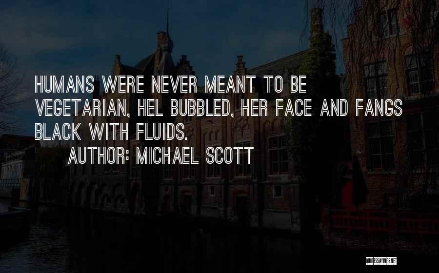 Michael Scott Quotes: Humans Were Never Meant To Be Vegetarian, Hel Bubbled, Her Face And Fangs Black With Fluids.