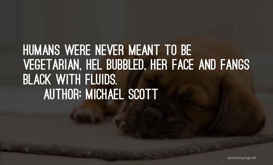 Michael Scott Quotes: Humans Were Never Meant To Be Vegetarian, Hel Bubbled, Her Face And Fangs Black With Fluids.