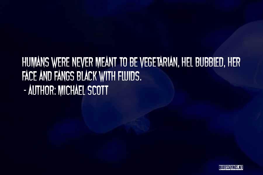 Michael Scott Quotes: Humans Were Never Meant To Be Vegetarian, Hel Bubbled, Her Face And Fangs Black With Fluids.