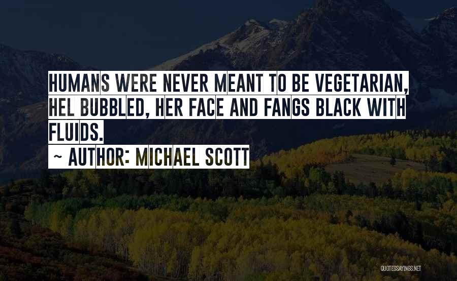 Michael Scott Quotes: Humans Were Never Meant To Be Vegetarian, Hel Bubbled, Her Face And Fangs Black With Fluids.