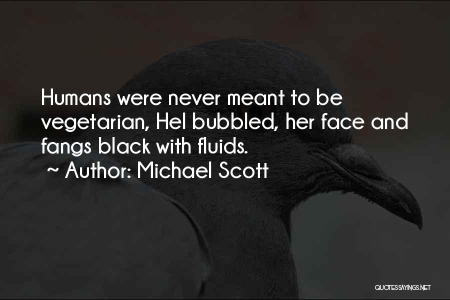 Michael Scott Quotes: Humans Were Never Meant To Be Vegetarian, Hel Bubbled, Her Face And Fangs Black With Fluids.