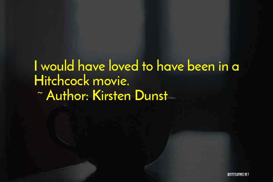 Kirsten Dunst Quotes: I Would Have Loved To Have Been In A Hitchcock Movie.