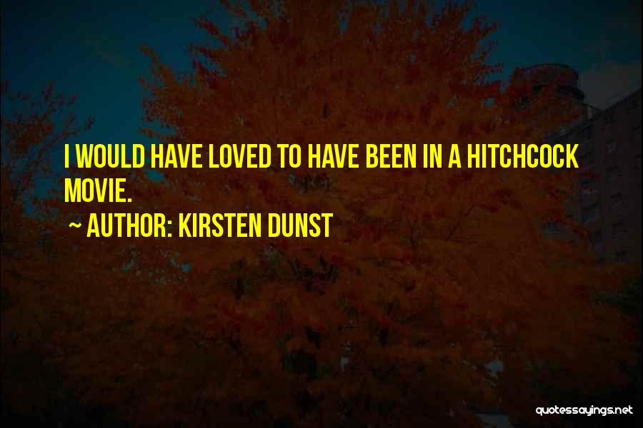 Kirsten Dunst Quotes: I Would Have Loved To Have Been In A Hitchcock Movie.