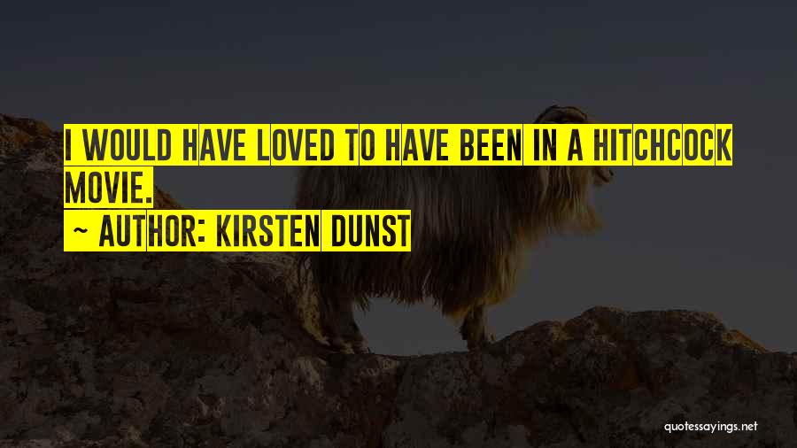 Kirsten Dunst Quotes: I Would Have Loved To Have Been In A Hitchcock Movie.