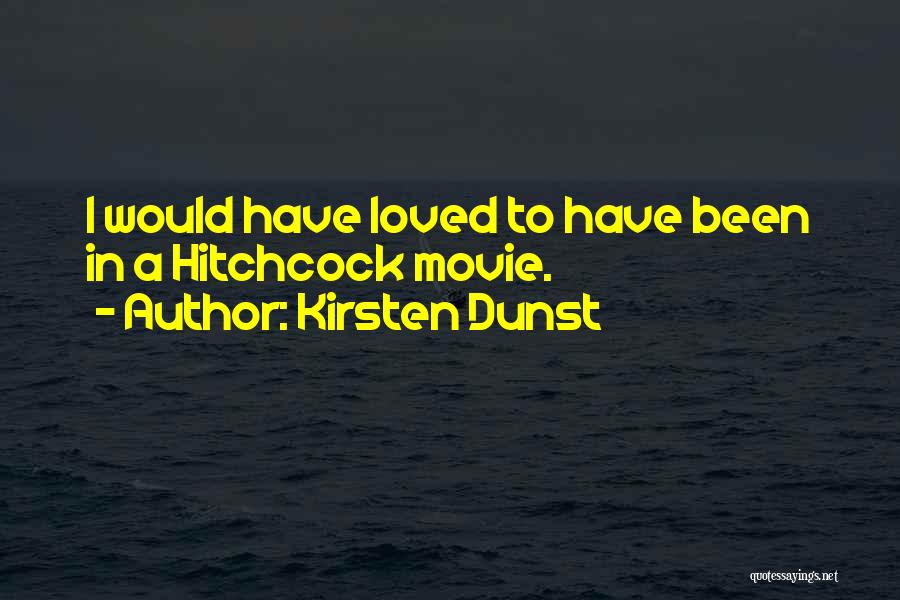 Kirsten Dunst Quotes: I Would Have Loved To Have Been In A Hitchcock Movie.