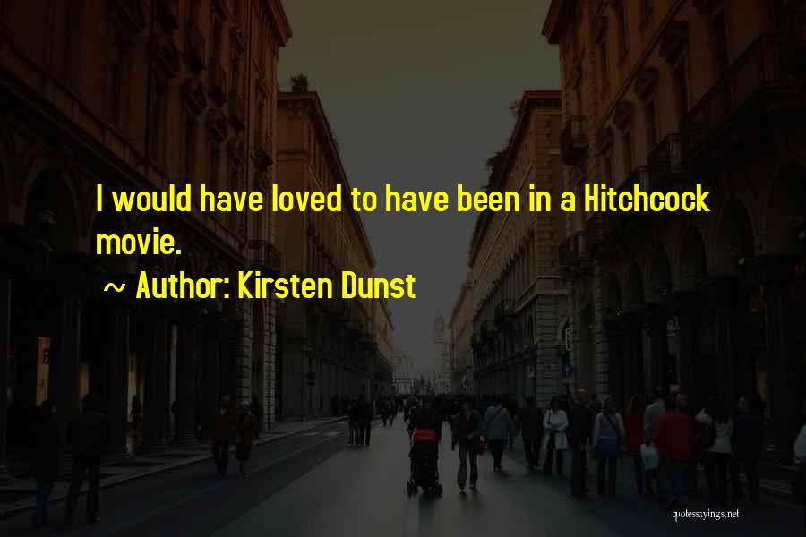 Kirsten Dunst Quotes: I Would Have Loved To Have Been In A Hitchcock Movie.