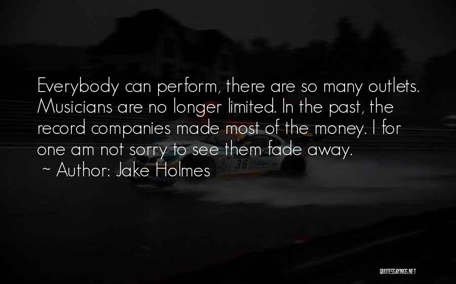 Jake Holmes Quotes: Everybody Can Perform, There Are So Many Outlets. Musicians Are No Longer Limited. In The Past, The Record Companies Made