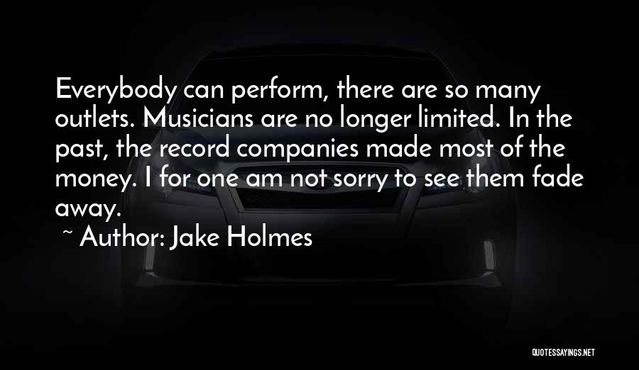 Jake Holmes Quotes: Everybody Can Perform, There Are So Many Outlets. Musicians Are No Longer Limited. In The Past, The Record Companies Made