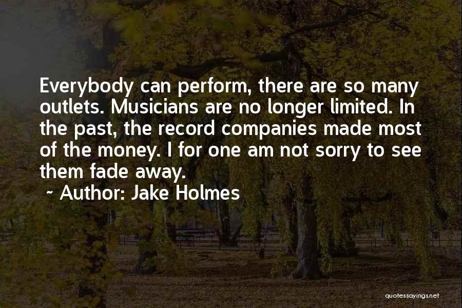 Jake Holmes Quotes: Everybody Can Perform, There Are So Many Outlets. Musicians Are No Longer Limited. In The Past, The Record Companies Made