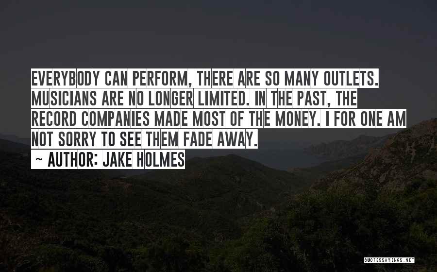 Jake Holmes Quotes: Everybody Can Perform, There Are So Many Outlets. Musicians Are No Longer Limited. In The Past, The Record Companies Made