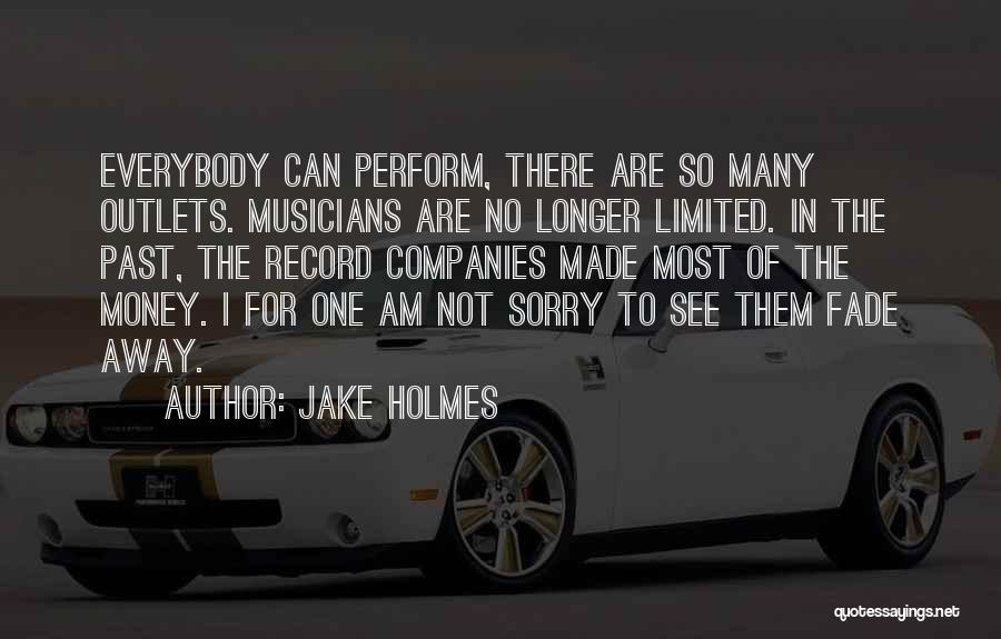Jake Holmes Quotes: Everybody Can Perform, There Are So Many Outlets. Musicians Are No Longer Limited. In The Past, The Record Companies Made
