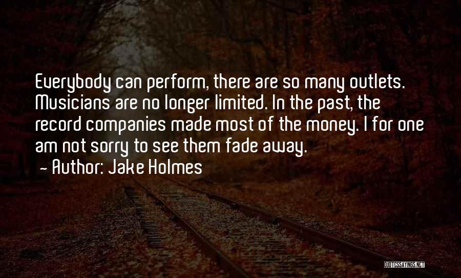 Jake Holmes Quotes: Everybody Can Perform, There Are So Many Outlets. Musicians Are No Longer Limited. In The Past, The Record Companies Made