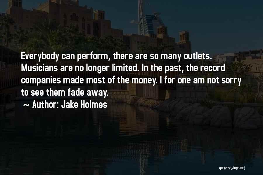 Jake Holmes Quotes: Everybody Can Perform, There Are So Many Outlets. Musicians Are No Longer Limited. In The Past, The Record Companies Made