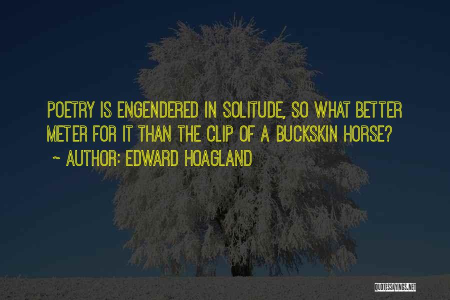 Edward Hoagland Quotes: Poetry Is Engendered In Solitude, So What Better Meter For It Than The Clip Of A Buckskin Horse?