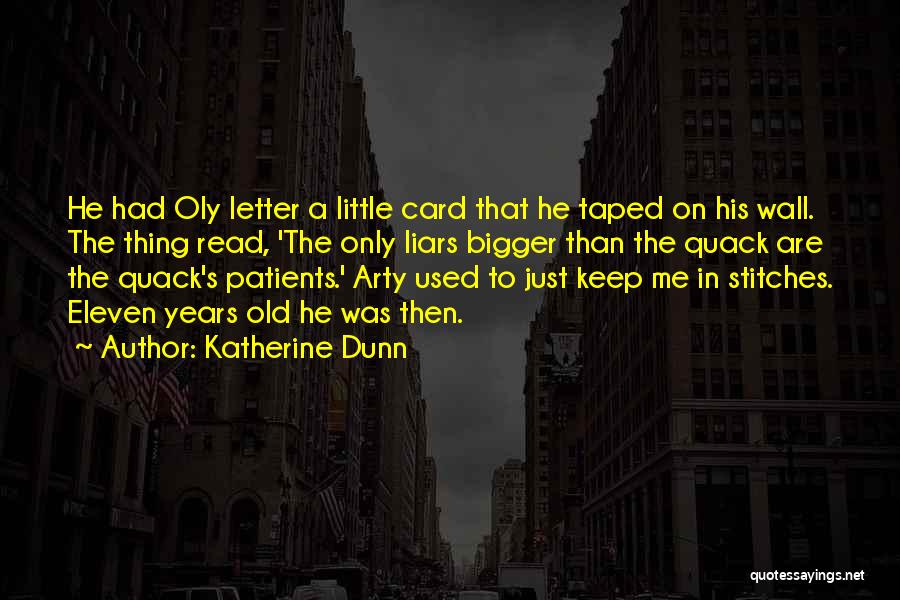 Katherine Dunn Quotes: He Had Oly Letter A Little Card That He Taped On His Wall. The Thing Read, 'the Only Liars Bigger